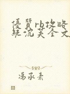 优质rb攻略系统沉芙全文免费阅读在