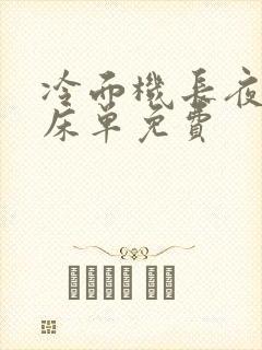冷面机长夜夜洗床单免费