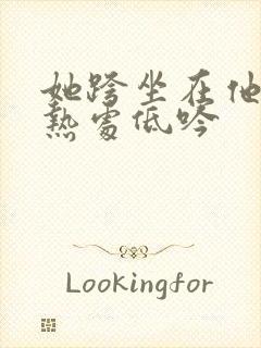 她跨坐在他的炽热处低吟
