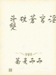 斗破苍穹淫帝无双