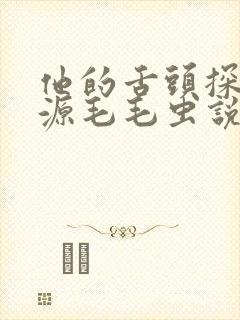 他的舌头探进蜜源毛毛虫说说视频