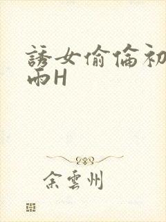诱女偷伦初尝云雨H