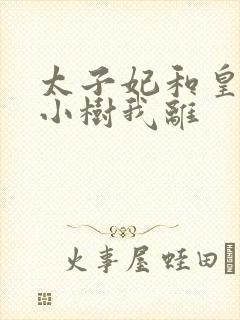 太子妃和皇上在小树我离
