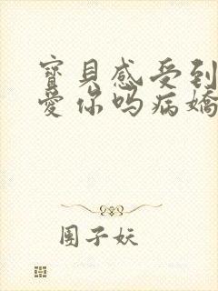 宝贝感受到它在爱你吗病娇小说