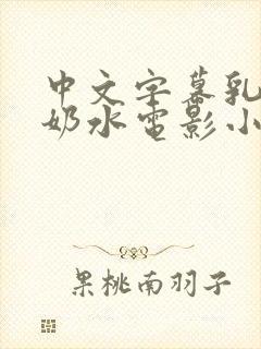 中文字幕乳授乳奶水电影小说