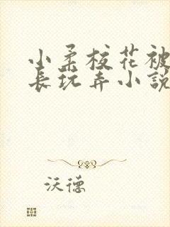 小柔校花被老校长玩弄小说