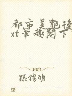 都市美艳后宫txt笔趣阁下载