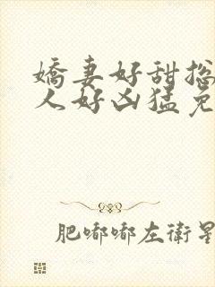 娇妻好甜总裁大人好凶猛免费小说