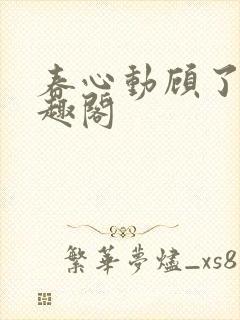 春心动顾了之笔趣阁