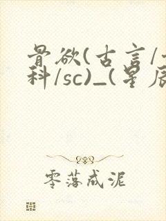 骨欲(古言/骨科/sc)_(星辰鲸落)_最新章