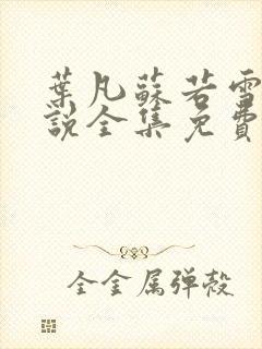 叶凡苏若雪的小说全集免费阅读