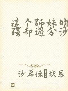 这个师妹明明超强却过分沙雕