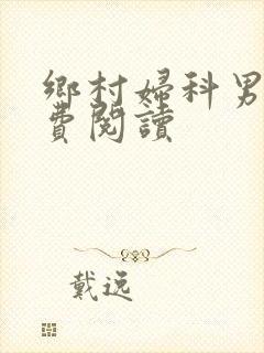 乡村妇科男医免费阅读