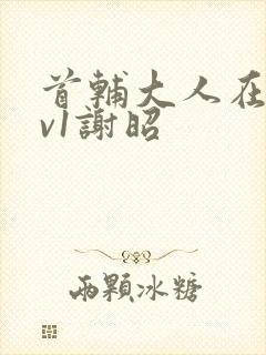 首辅大人在上1v1谢昭