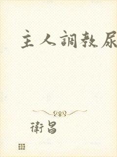 主人调教尿便器