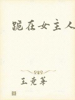 跪在女主人脚下