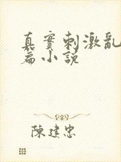 真实刺激乱13篇小说