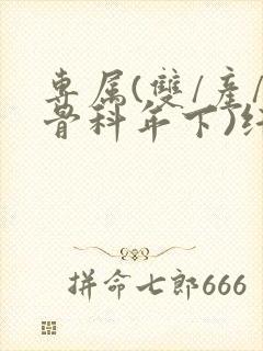 专属(双/产/骨科年下)纤仟