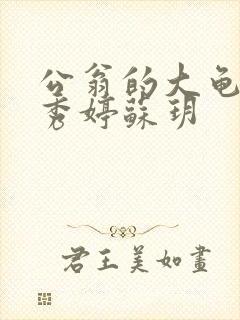 公翁的大龟挺进秀婷苏玥