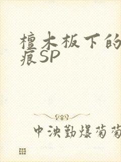 檀木板下的翘红痕SP