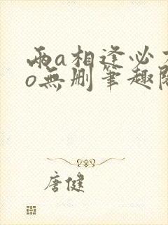 两a相逢必有一o无删笔趣阁