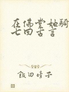 在佛堂她骑了他七回古言