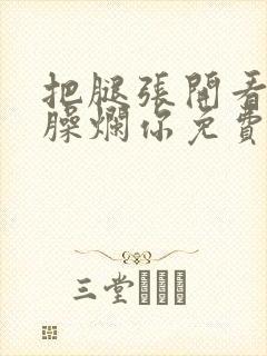 把腿张开看老子臊烂你免费