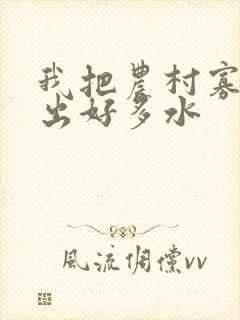 我把农村寡妇日出好多水