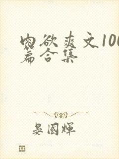 肉欲爽文100篇合集
