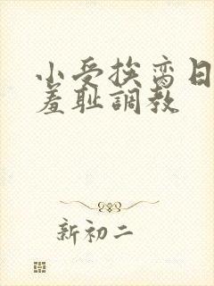 小受挨脔日常h羞耻调教