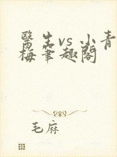 医生vs 小青梅笔趣阁