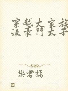 穿越大家族之风流豪门太子爷