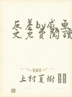 反差by咸鱼全文免费阅读笔趣阁