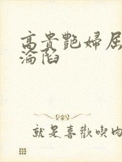 高贵艳妇屈服的沦陷