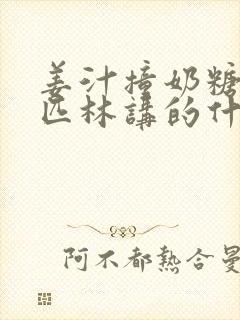 姜汁撞奶糖阿司匹林讲的什么