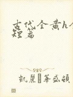 古代全黄h全肉短篇