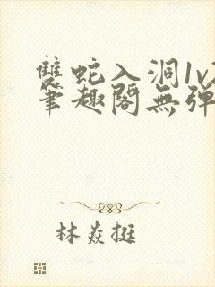 双蛇入洞1v2笔趣阁无弹窗