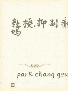 教授,抑制剂要吗