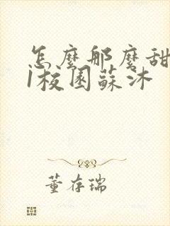 怎么那么甜1v1校园苏沐