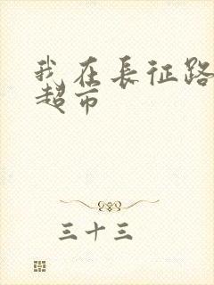 我在长征路上开超市