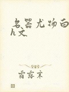 名器尤物白柔柔h文