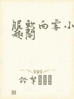 服软向雾小说笔趣阁