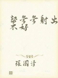 帮爹爹射出来好不好