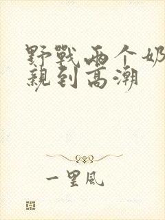 野战两个奶头被亲到高潮