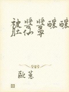 被酱酱酿酿的大肚仙尊