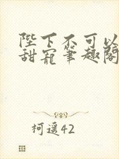 陛下不可以糙汉甜宠笔趣阁