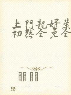 上门龙婿叶辰萧初然全免全集