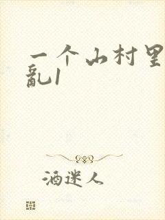 一个山村里的全乱1