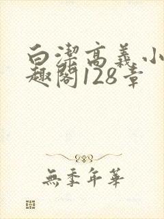 白洁高义小说笔趣阁128章