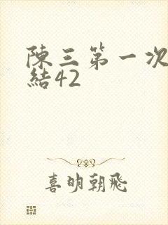 陈三第一次干白结42